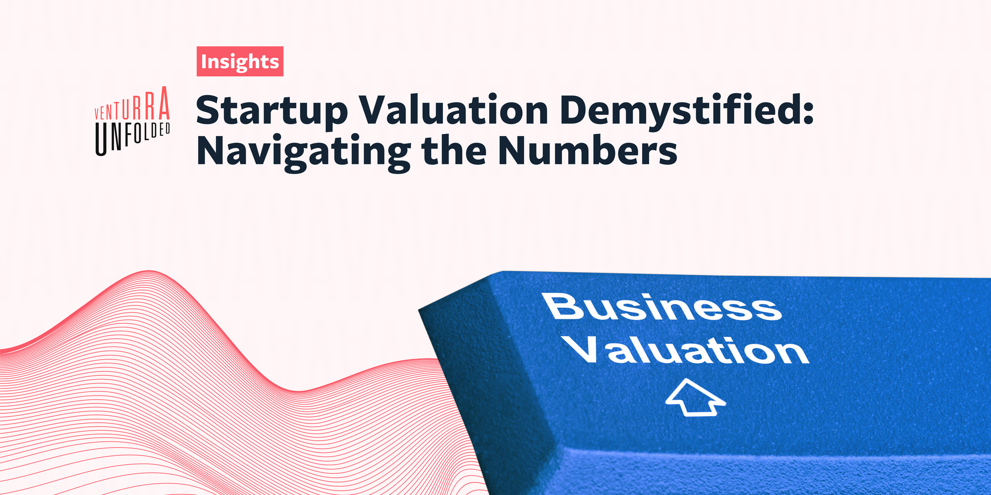 Startup Valuation Demystified: Navigating the Numbers